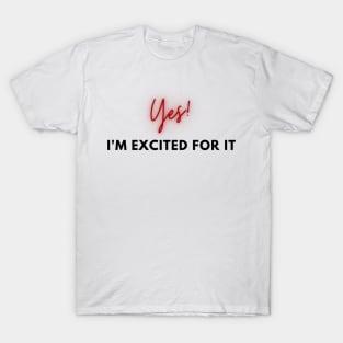 Yes, I'm excited for it! T-Shirt